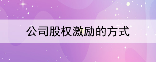 公司股权激励的方式