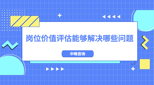 岗位价值评估能够解决哪些问题